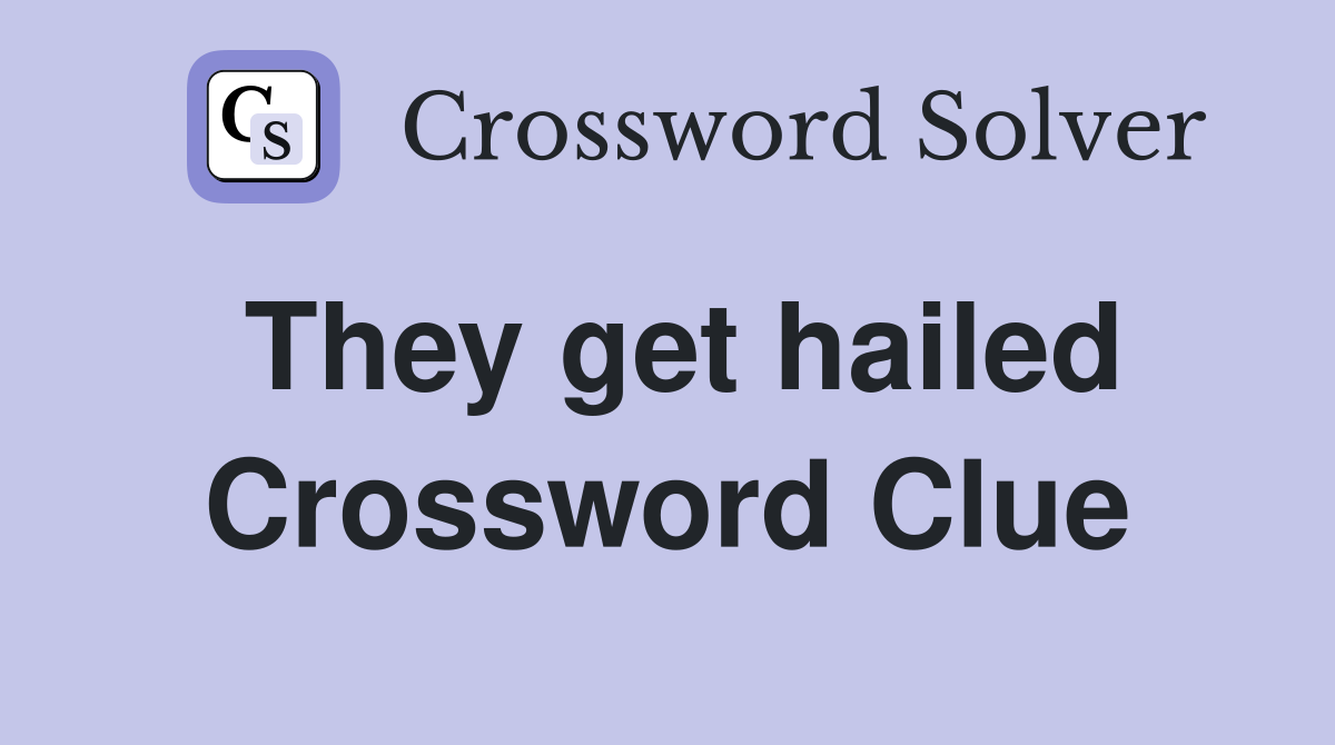 They get hailed Crossword Clue