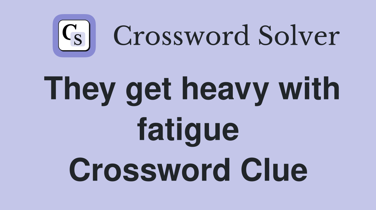 They get heavy with fatigue Crossword Clue