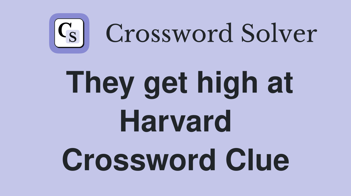 They get high at Harvard Crossword Clue