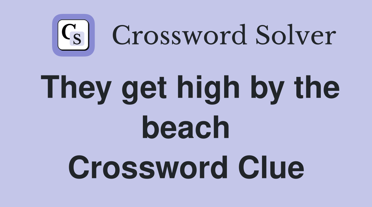 They get high by the beach Crossword Clue