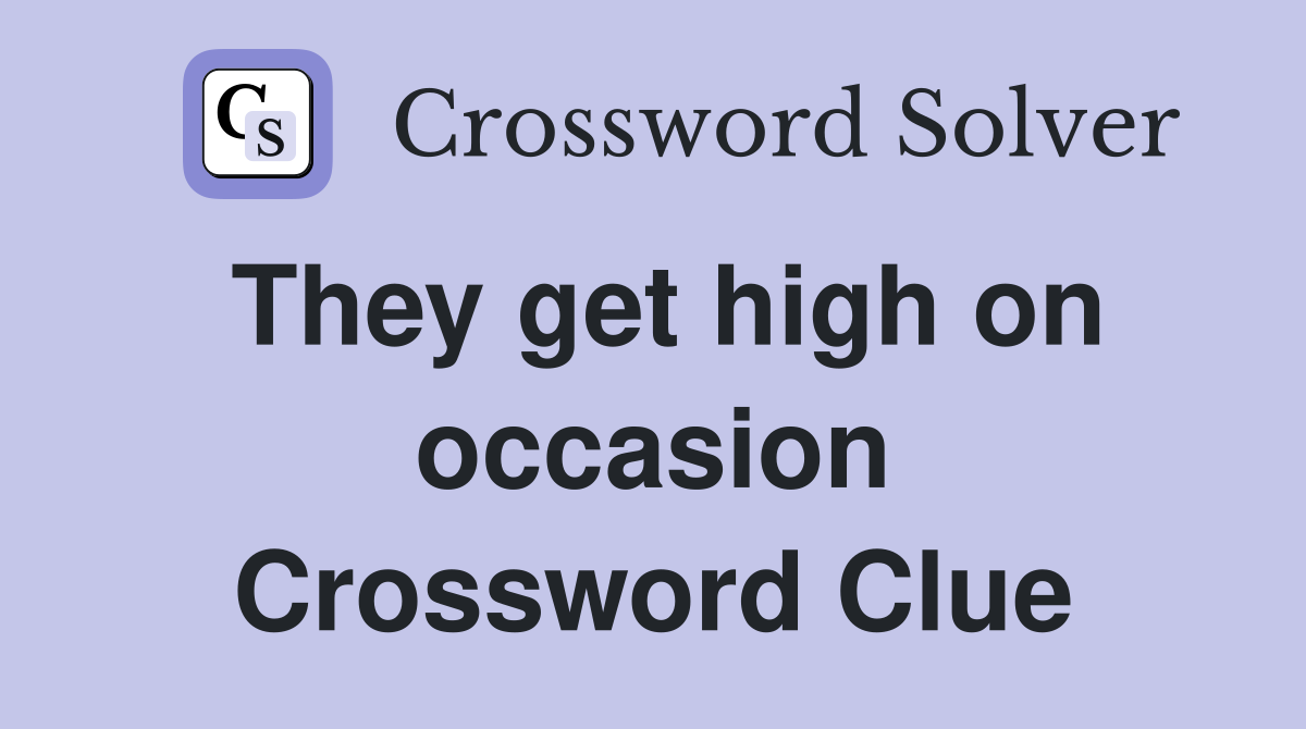 They get high on occasion Crossword Clue