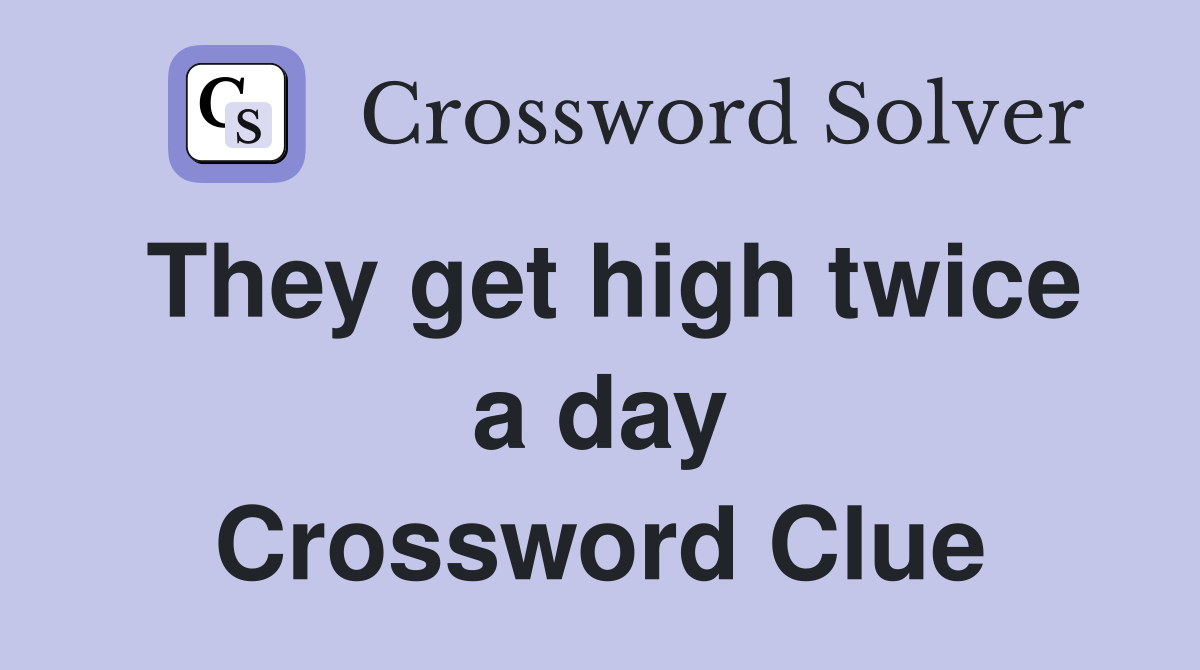They get high twice a day Crossword Clue