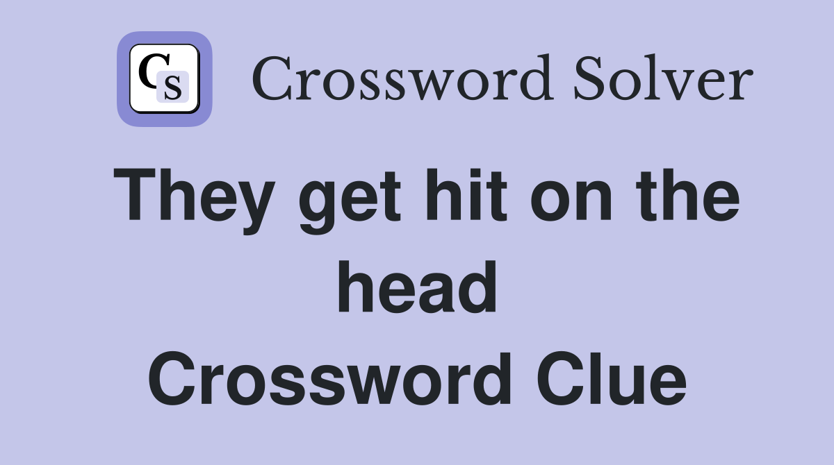 They get hit on the head Crossword Clue