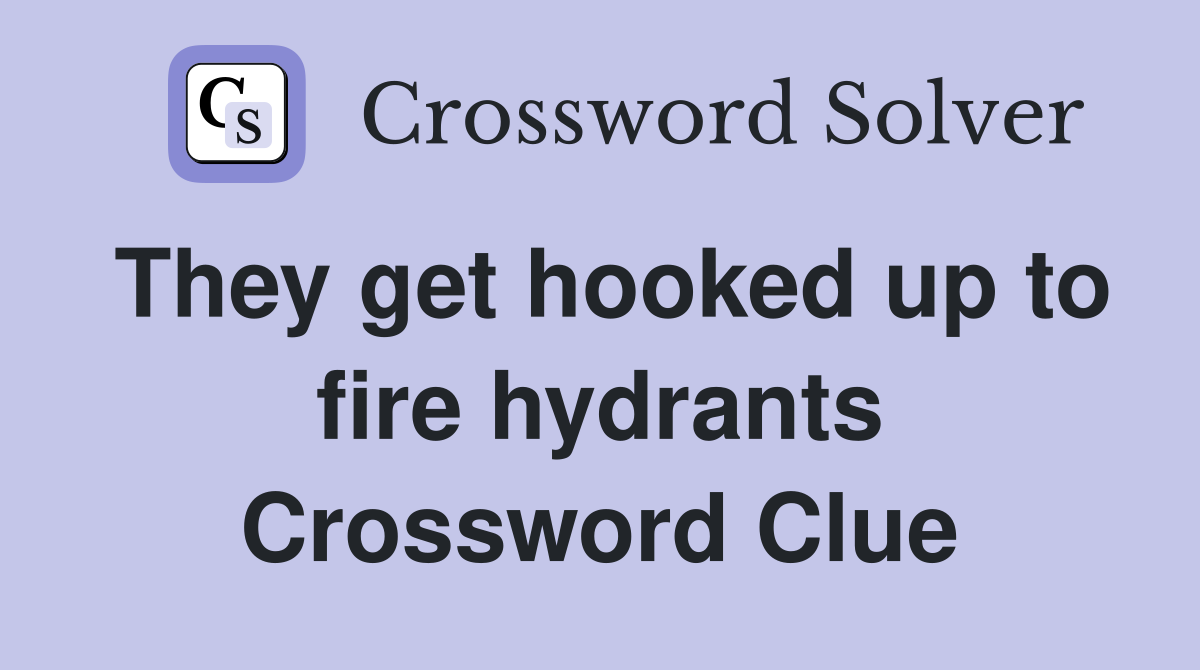 They get hooked up to fire hydrants Crossword Clue