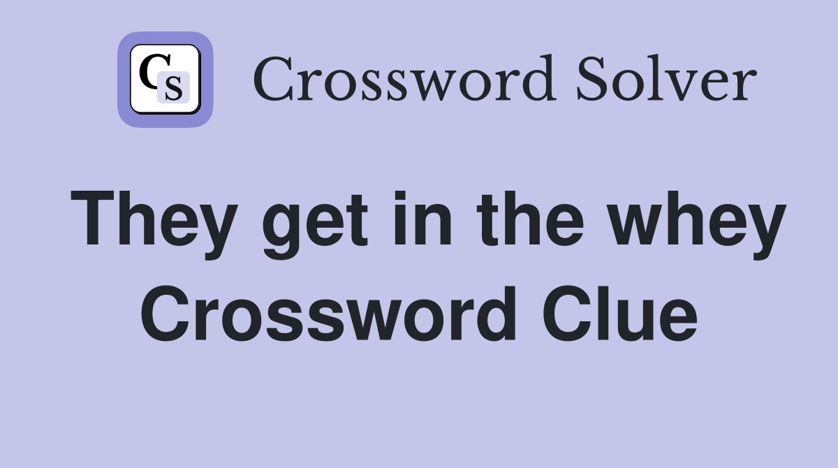 They get in the whey Crossword Clue