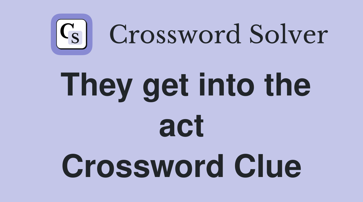 They get into the act Crossword Clue