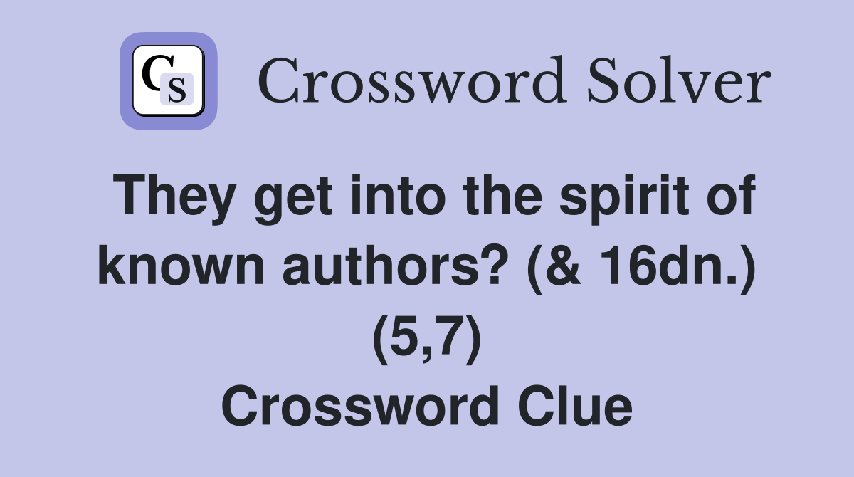 They get into the spirit of known authors? (& 16dn.) (5,7) Crossword Clue
