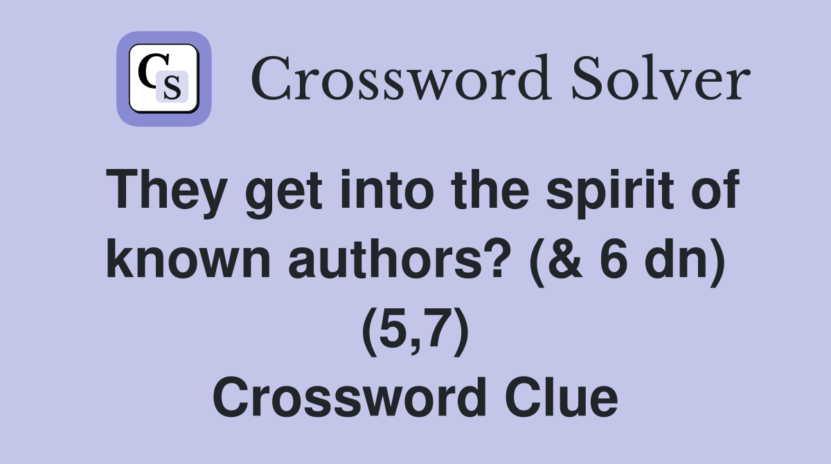 They get into the spirit of known authors? (& 6 dn) (5,7) Crossword Clue