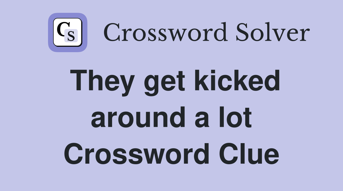 They get kicked around a lot Crossword Clue