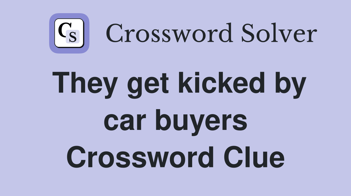 They get kicked by car buyers Crossword Clue
