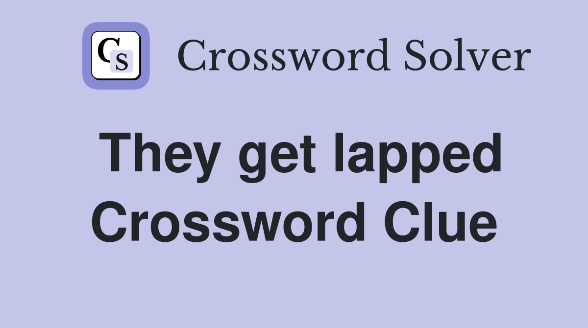 They get lapped Crossword Clue