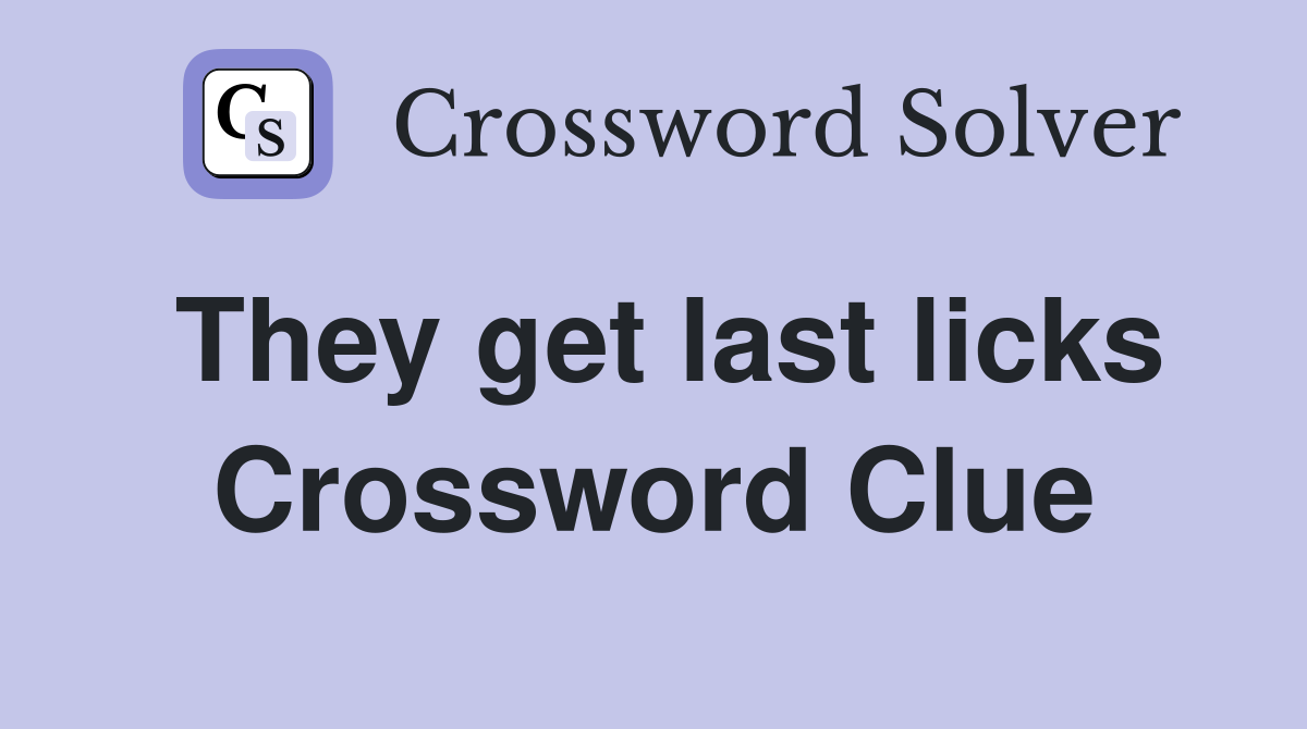 They get last licks Crossword Clue