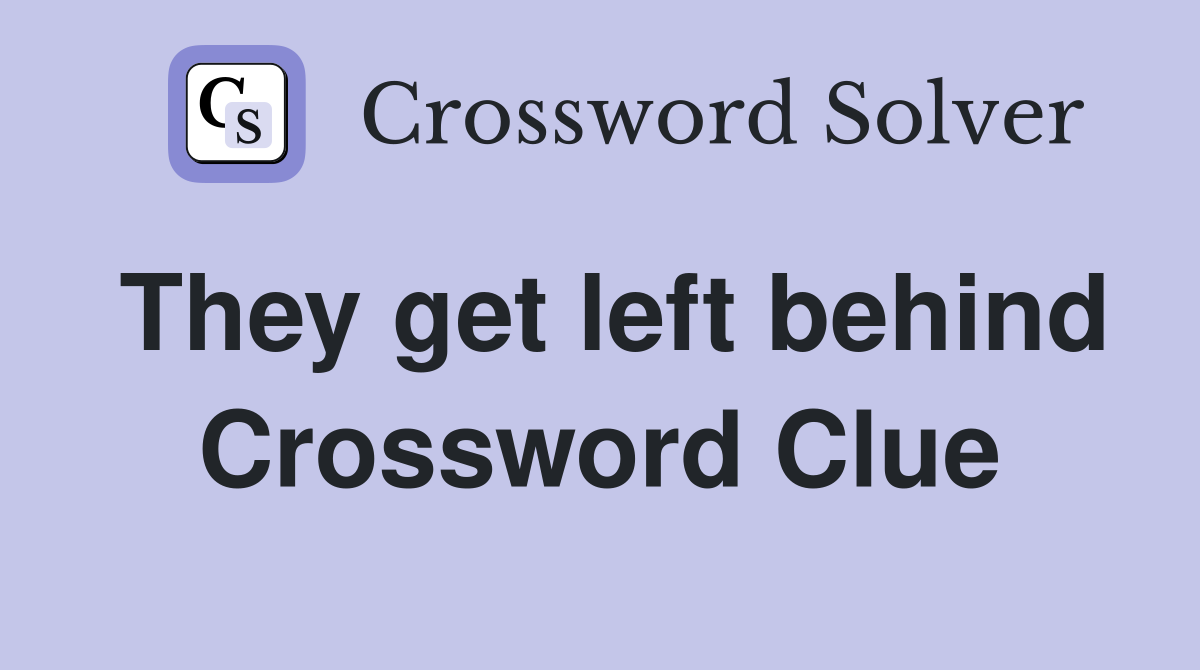 They get left behind Crossword Clue