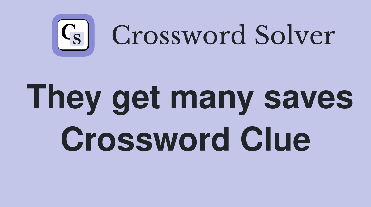 They get many saves Crossword Clue