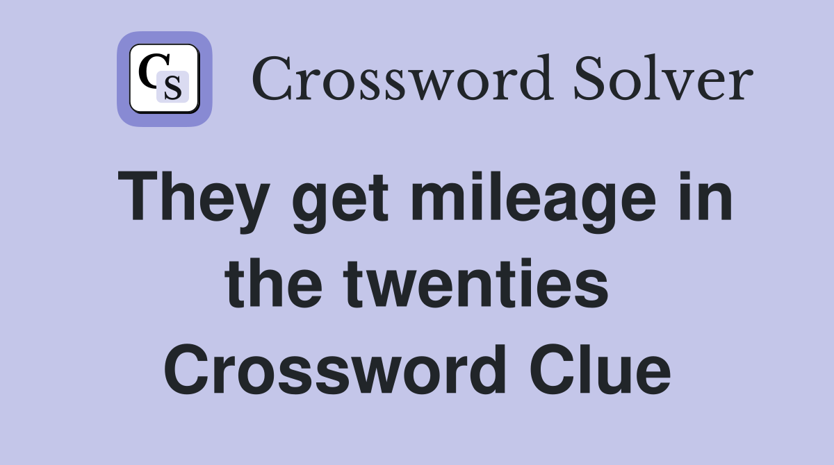 They get mileage in the twenties Crossword Clue