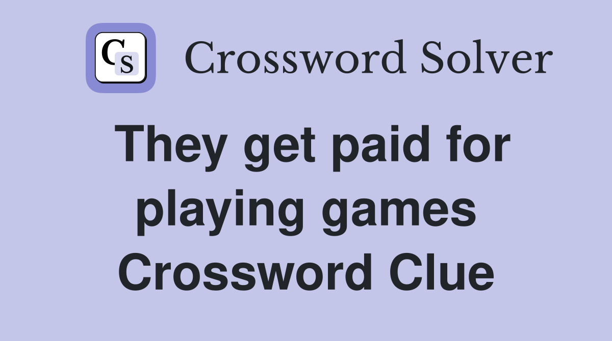 They get paid for playing games Crossword Clue