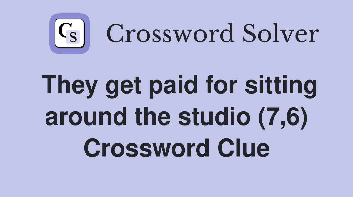 They get paid for sitting around the studio (7,6) Crossword Clue