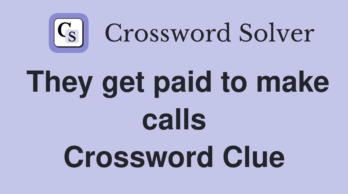 They get paid to make calls Crossword Clue