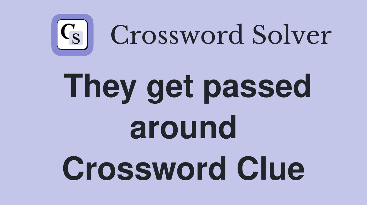 They get passed around Crossword Clue