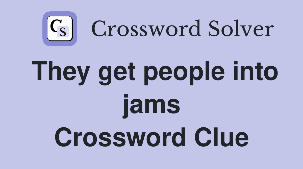 They get people into jams Crossword Clue