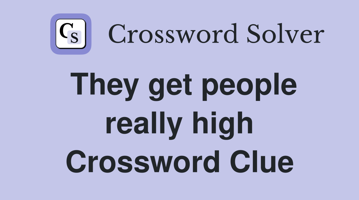 They get people really high Crossword Clue