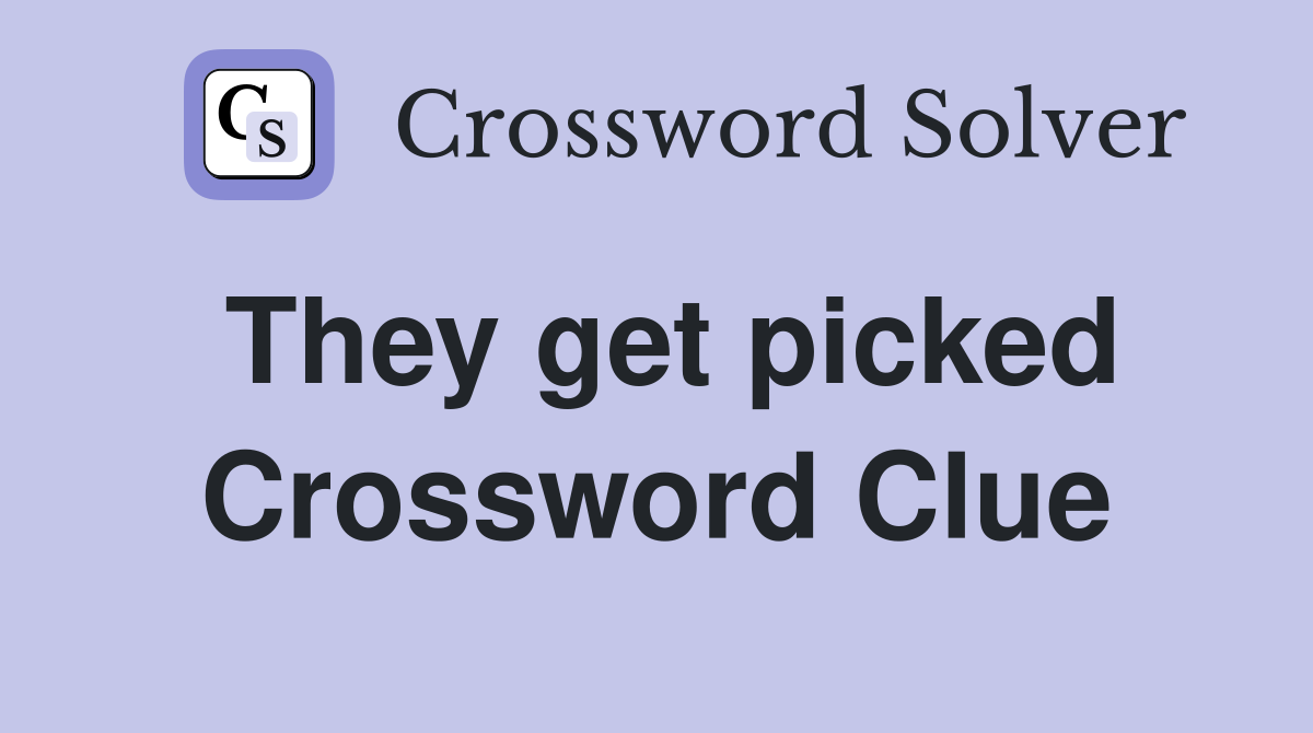 They get picked Crossword Clue