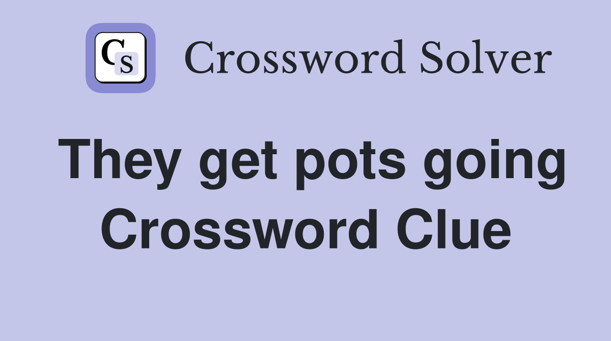 They get pots going Crossword Clue
