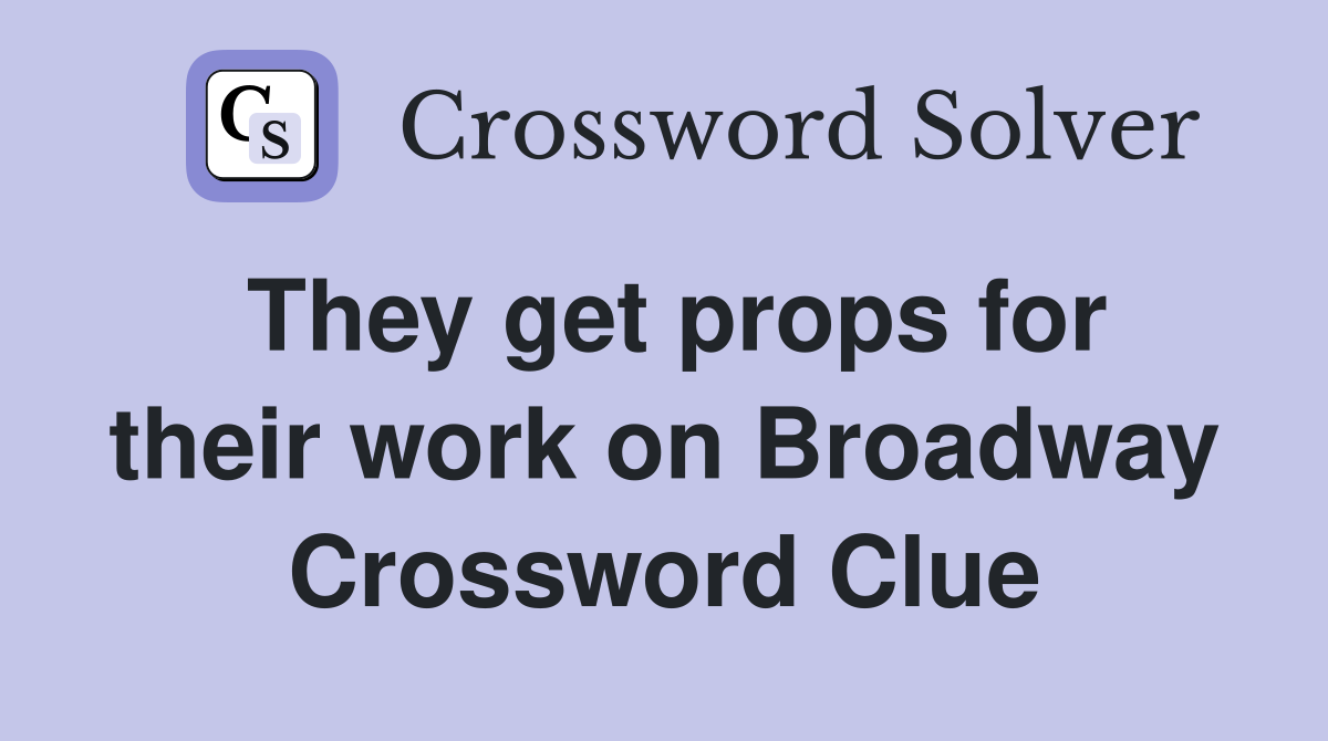 They get props for their work on Broadway Crossword Clue