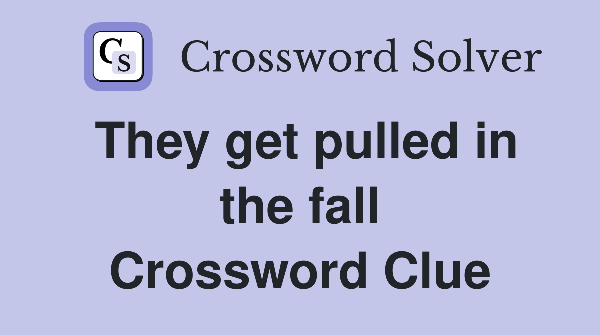 They get pulled in the fall Crossword Clue