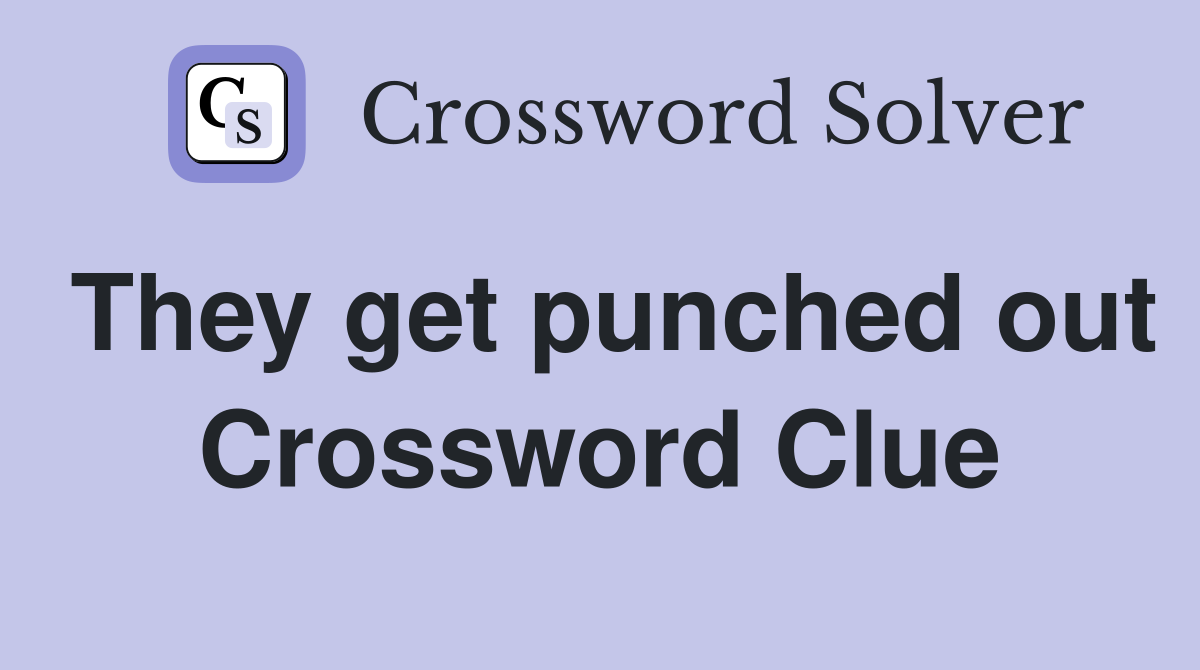 They get punched out Crossword Clue