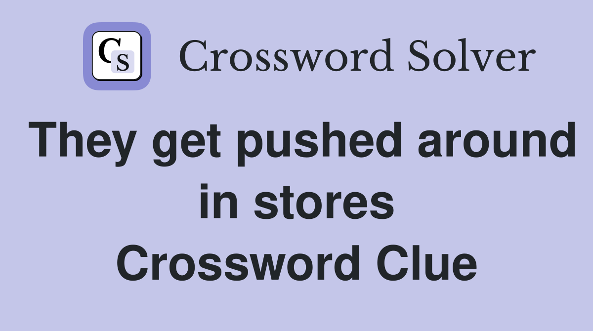 They get pushed around in stores Crossword Clue