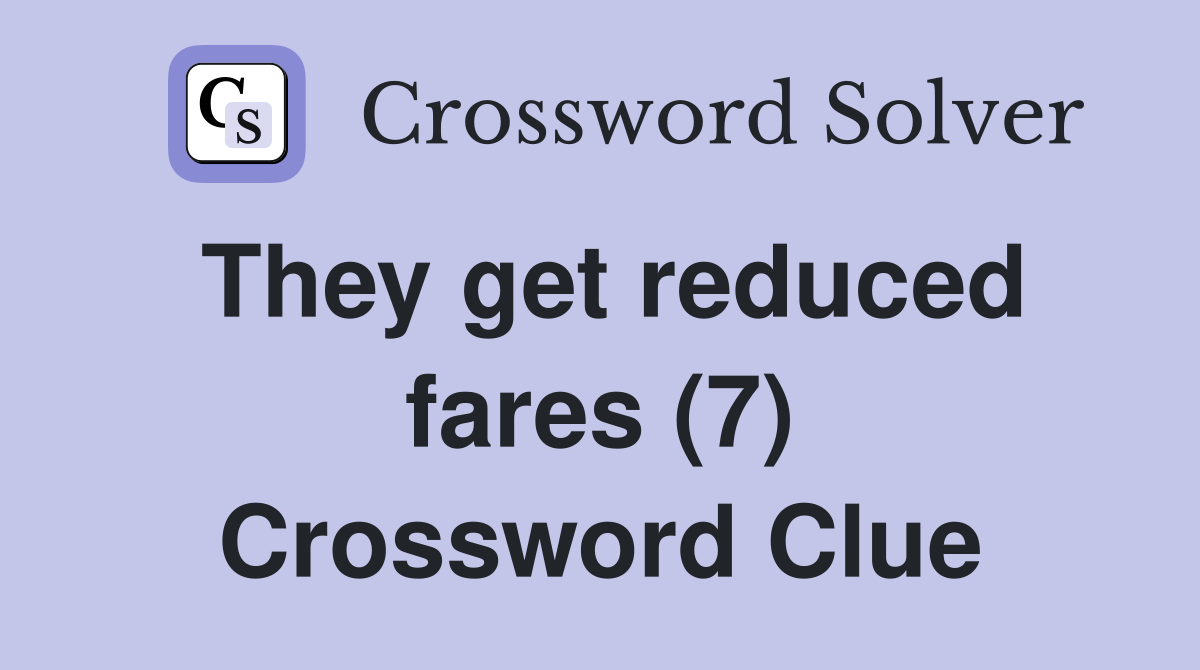 They get reduced fares (7) Crossword Clue