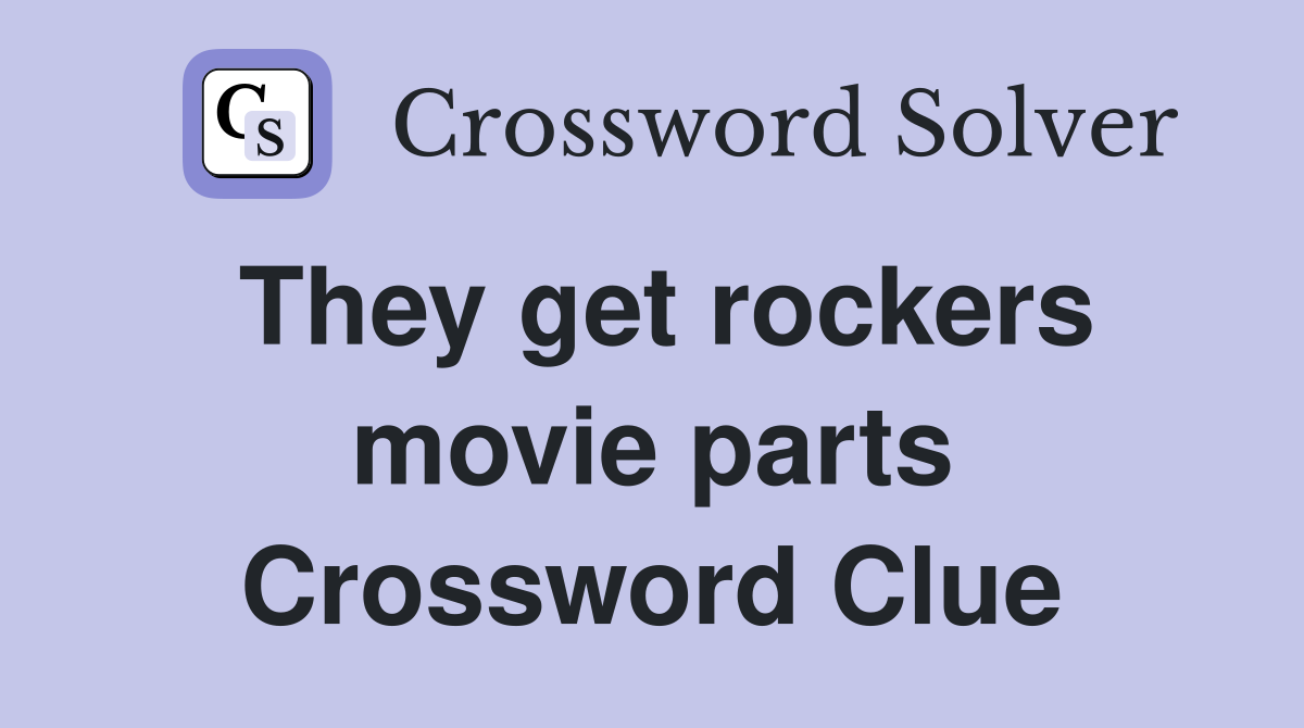They get rockers movie parts Crossword Clue