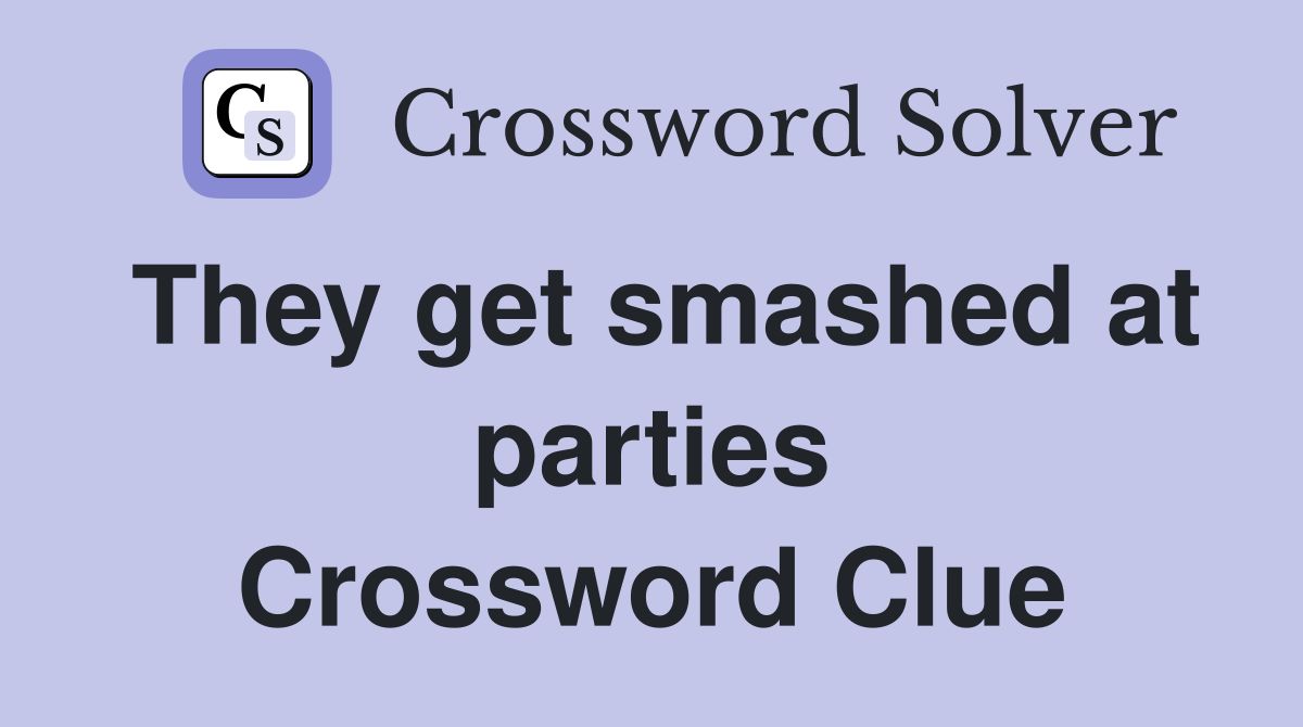 They get smashed at parties Crossword Clue