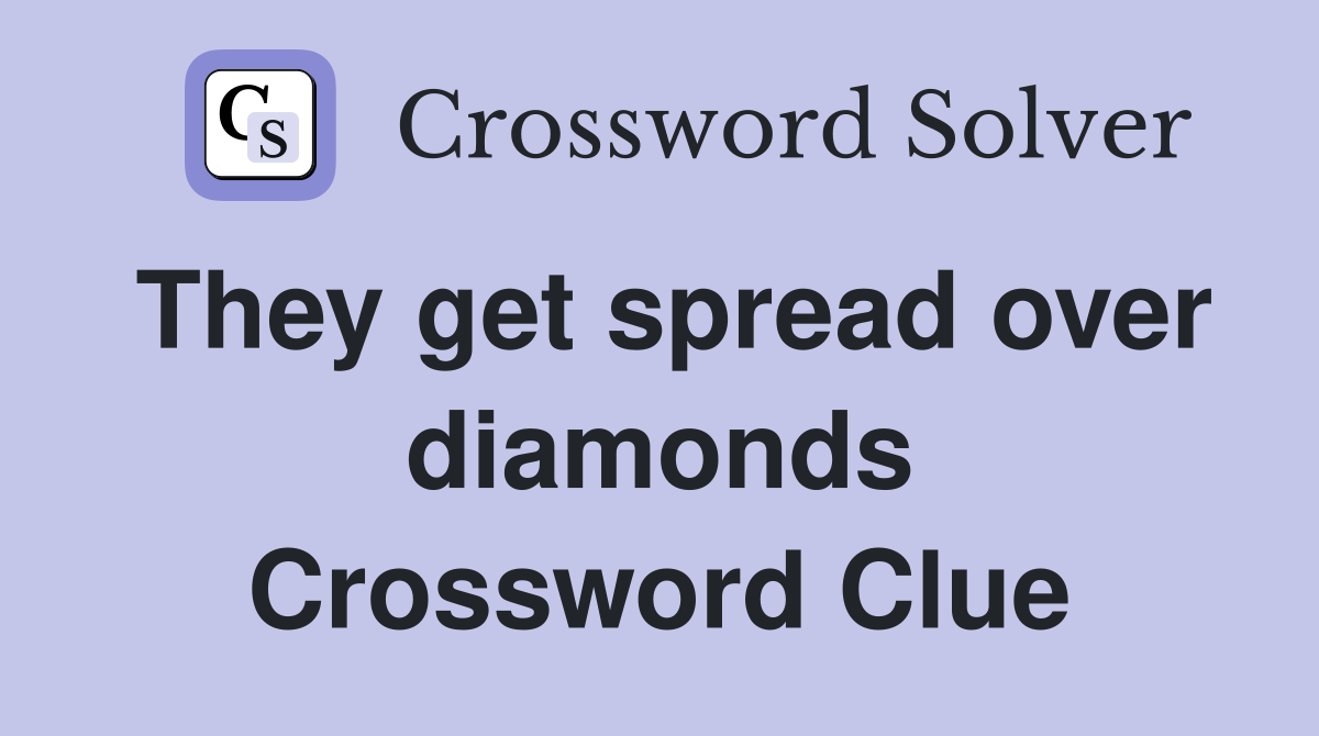They get spread over diamonds Crossword Clue