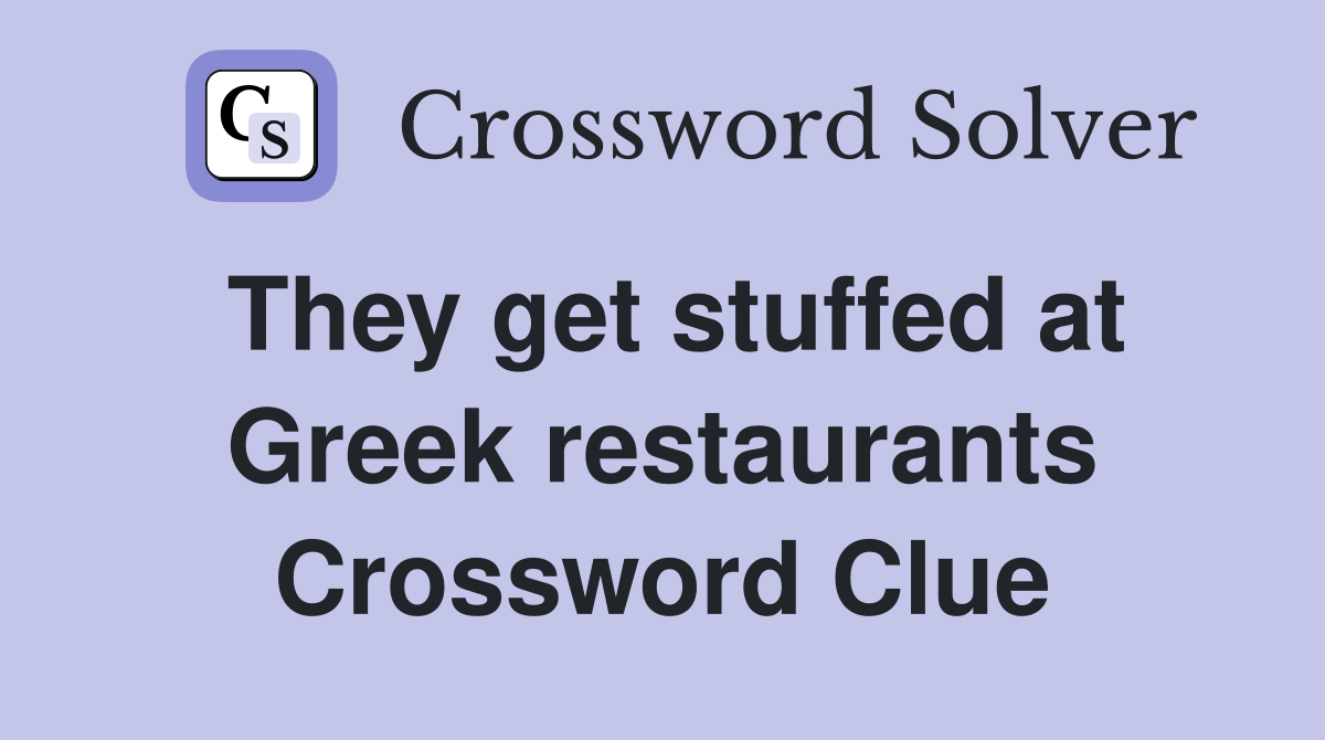 They get stuffed at Greek restaurants Crossword Clue