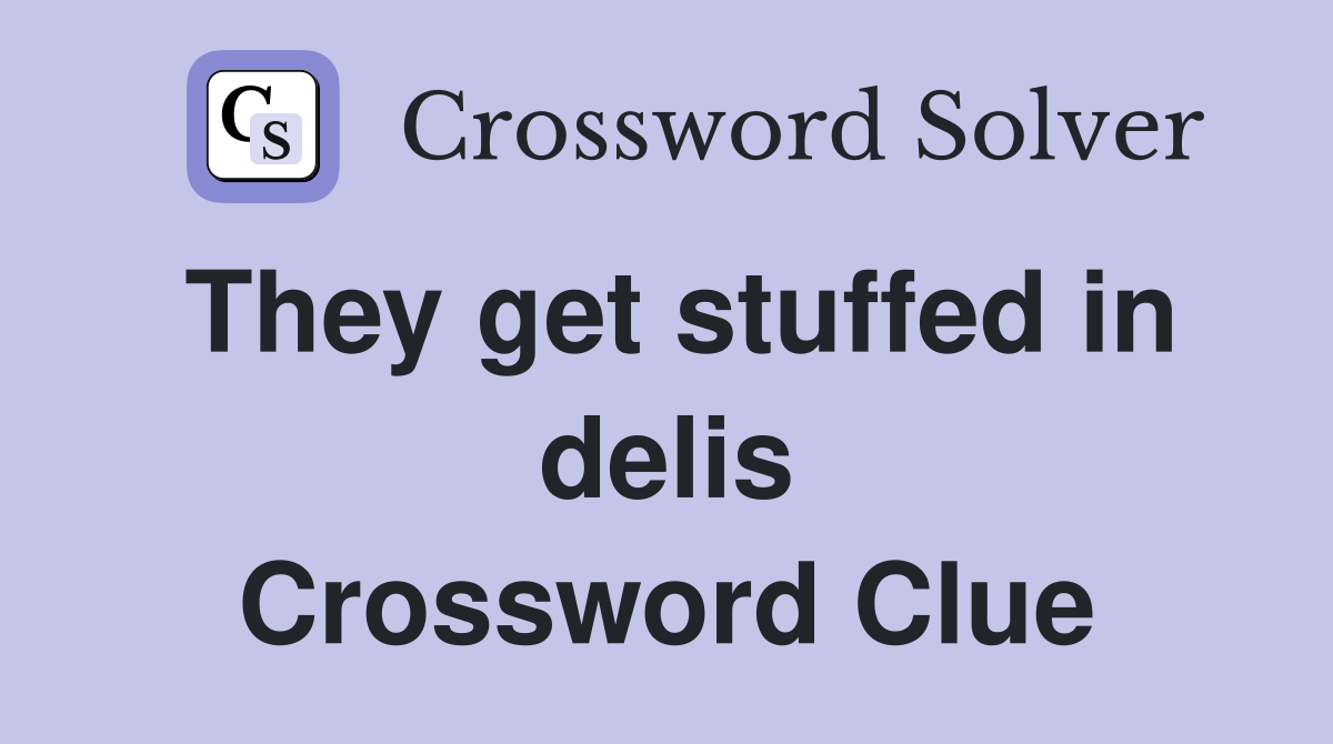 They get stuffed in delis Crossword Clue