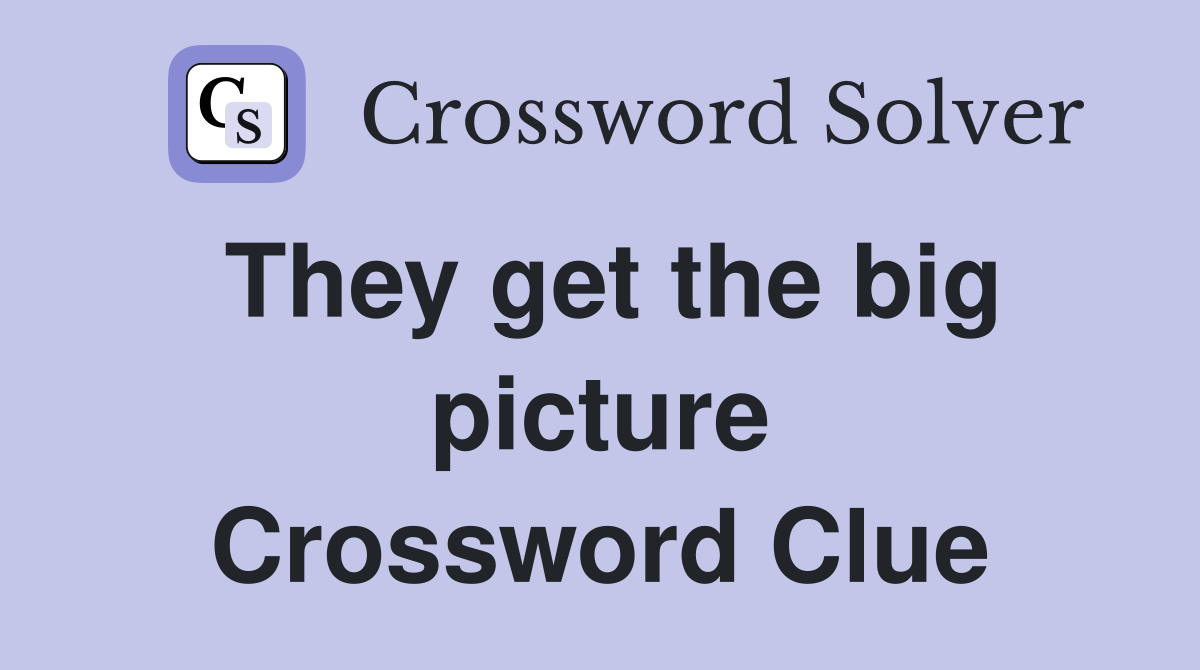 They get the big picture Crossword Clue