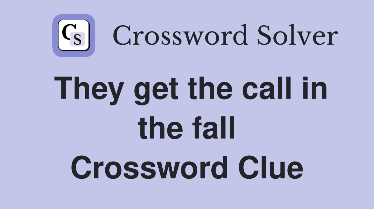 They get the call in the fall Crossword Clue