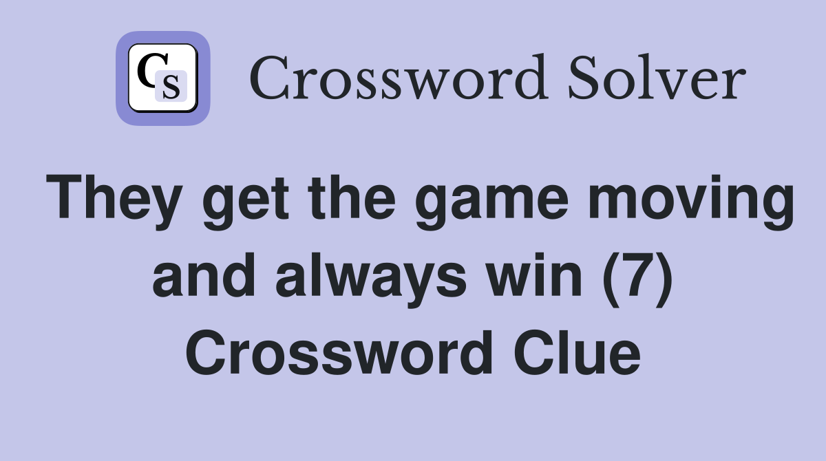 They get the game moving and always win (7) Crossword Clue