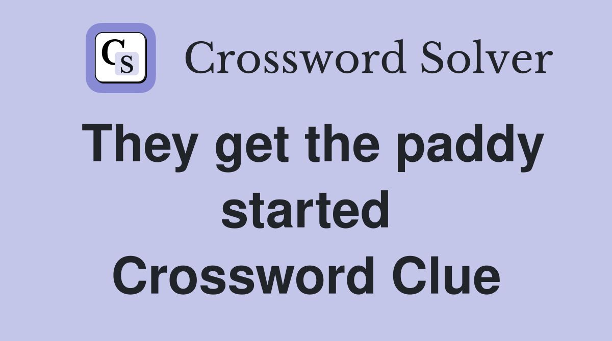 They get the paddy started Crossword Clue