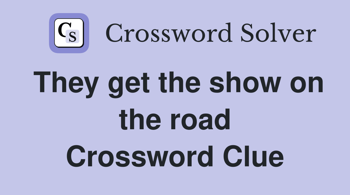 They get the show on the road Crossword Clue