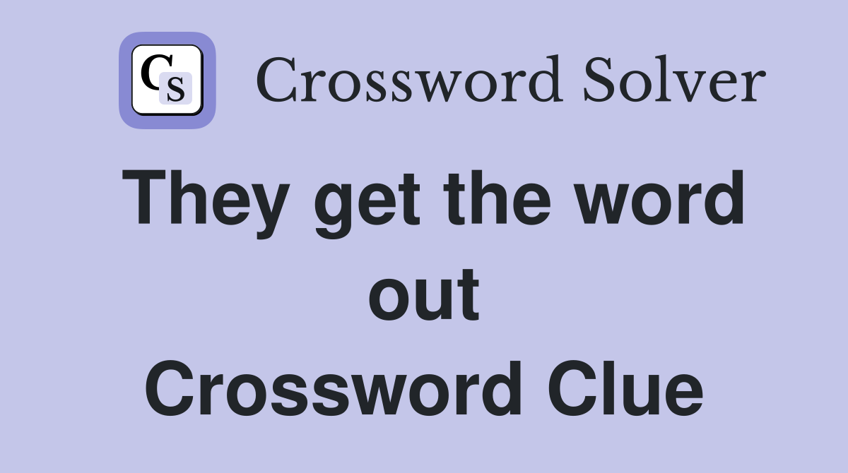 They get the word out Crossword Clue