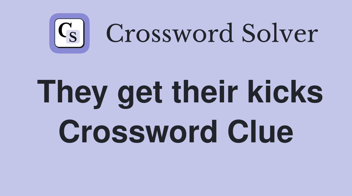 They get their kicks Crossword Clue