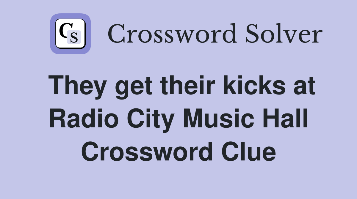 They get their kicks at Radio City Music Hall Crossword Clue