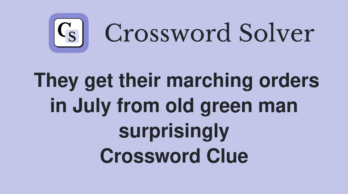 They get their marching orders in July from old green man surprisingly Crossword Clue