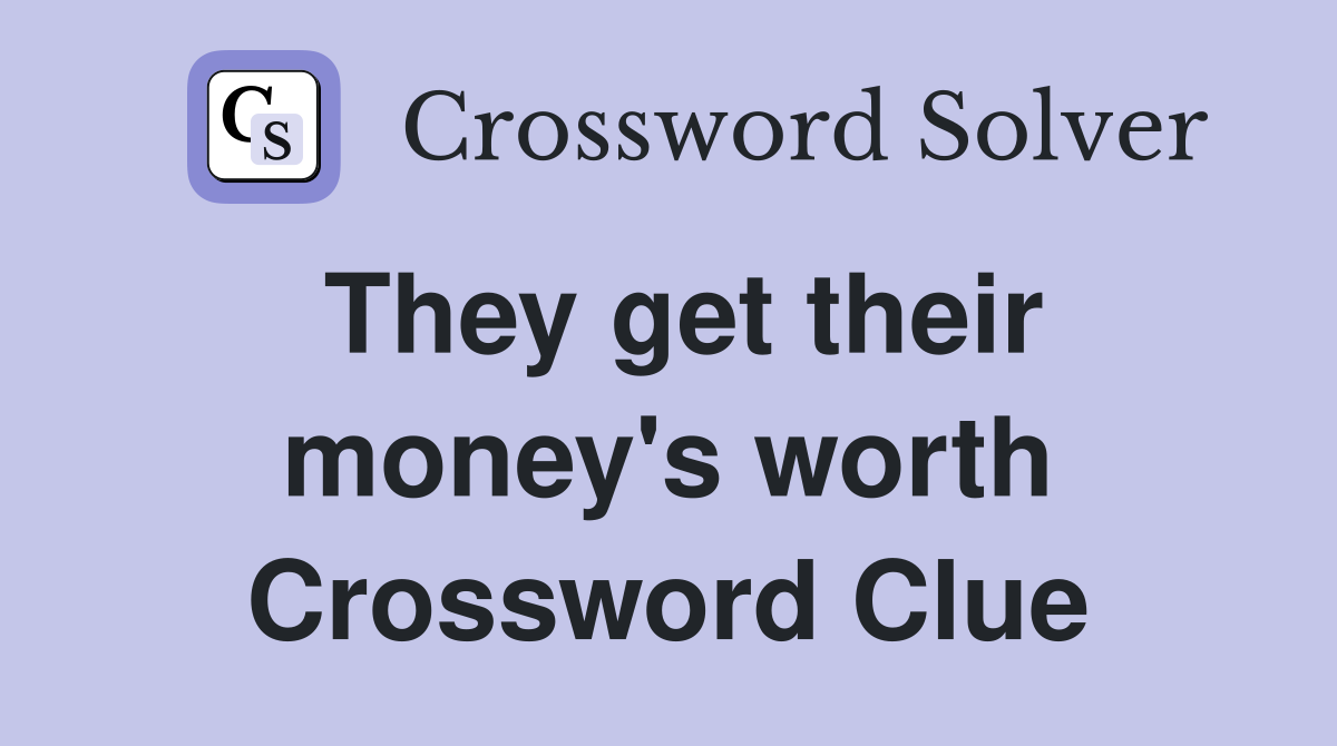 They get their money's worth Crossword Clue