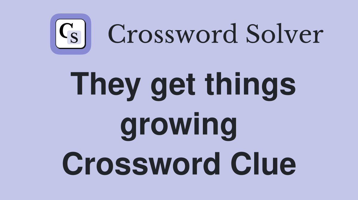 They get things growing Crossword Clue