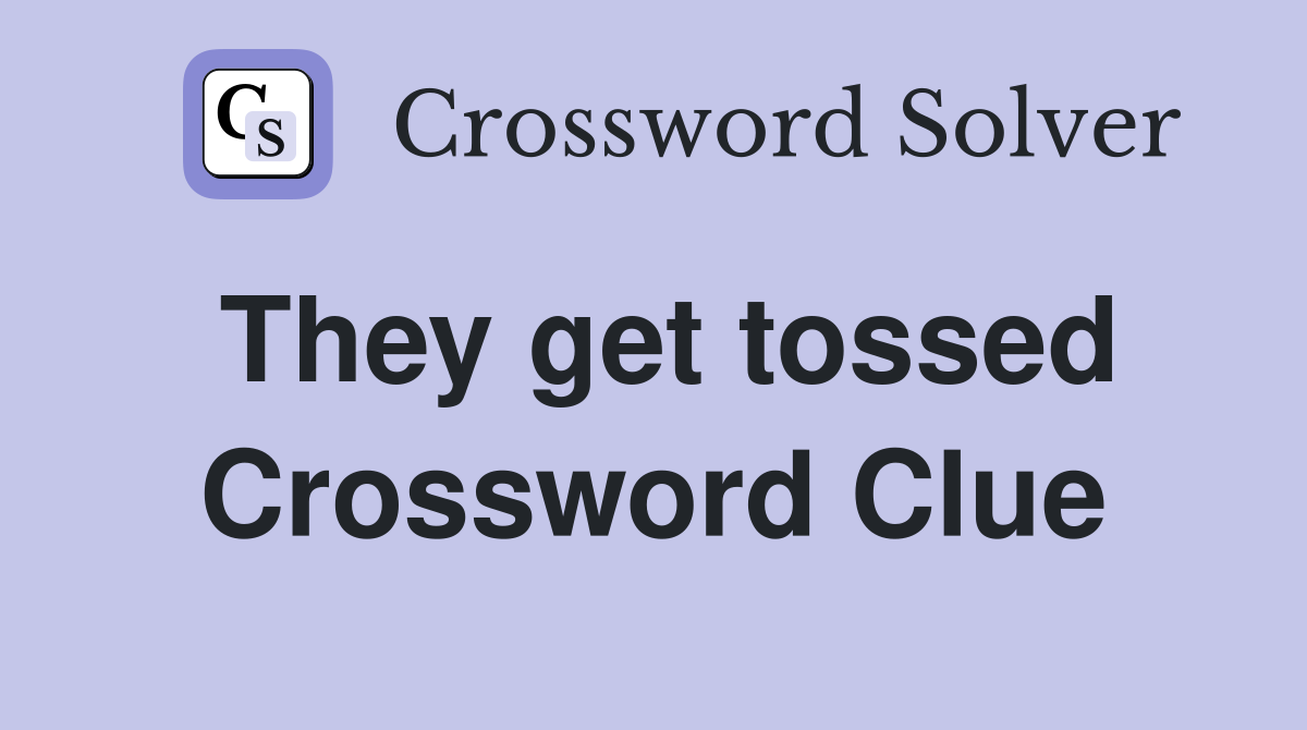 They get tossed Crossword Clue