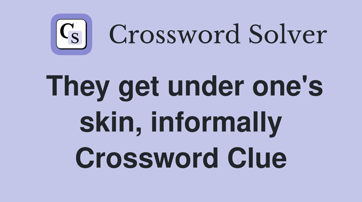 They get under one's skin, informally Crossword Clue